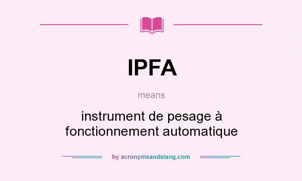 What does IPFA mean? It stands for instrument de pesage à fonctionnement automatique