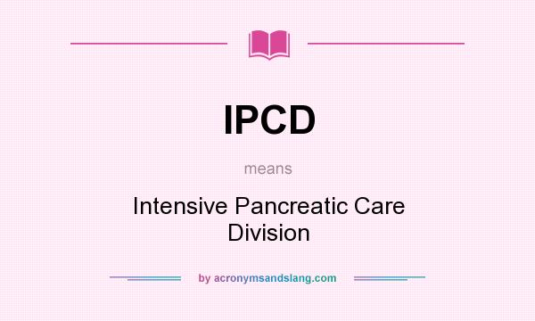 What does IPCD mean? It stands for Intensive Pancreatic Care Division