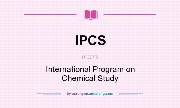 What does IPCS mean? It stands for International Program on Chemical Study