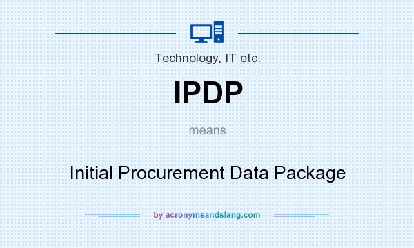 What does IPDP mean? It stands for Initial Procurement Data Package