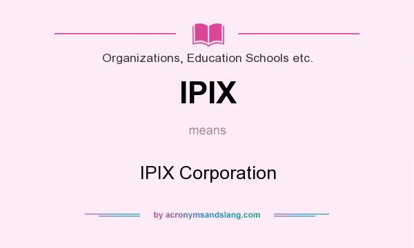 What does IPIX mean? It stands for IPIX Corporation