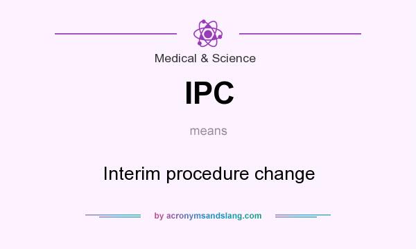 What does IPC mean? It stands for Interim procedure change