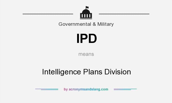 What does IPD mean? It stands for Intelligence Plans Division