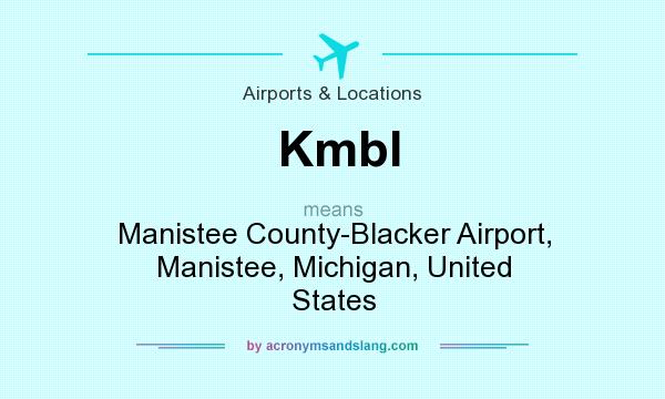 What does Kmbl mean? It stands for Manistee County-Blacker Airport, Manistee, Michigan, United States