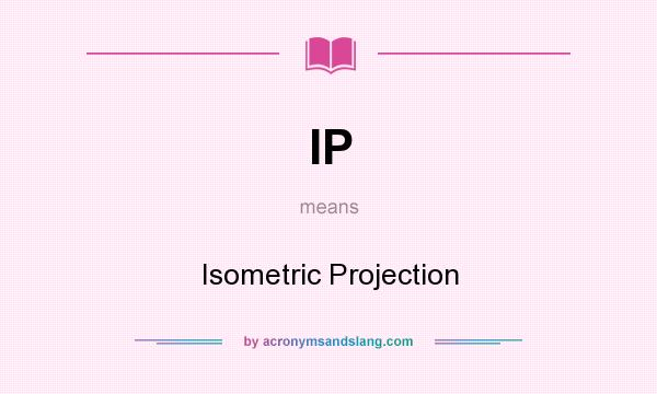 What does IP mean? It stands for Isometric Projection