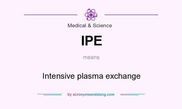 What does IPE mean? It stands for Intensive plasma exchange