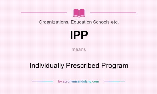 What does IPP mean? It stands for Individually Prescribed Program