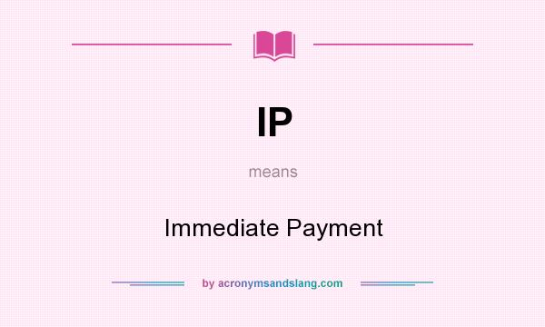 What does IP mean? It stands for Immediate Payment