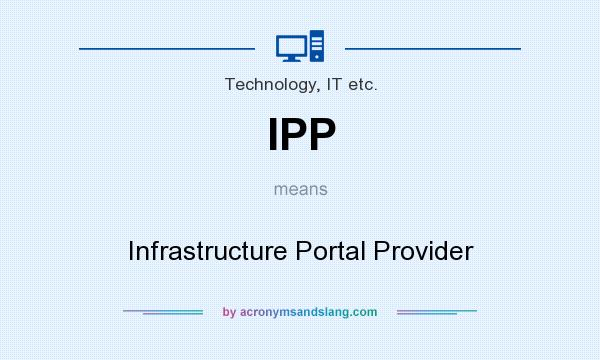 What does IPP mean? It stands for Infrastructure Portal Provider