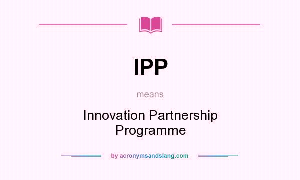 What does IPP mean? It stands for Innovation Partnership Programme