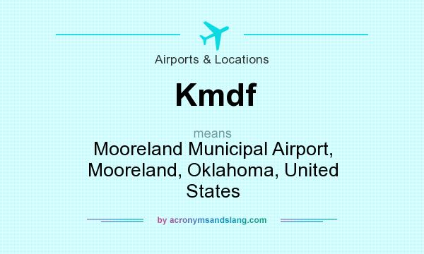 What does Kmdf mean? It stands for Mooreland Municipal Airport, Mooreland, Oklahoma, United States