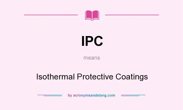 What does IPC mean? It stands for Isothermal Protective Coatings