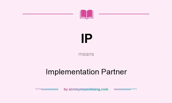 What does IP mean? It stands for Implementation Partner