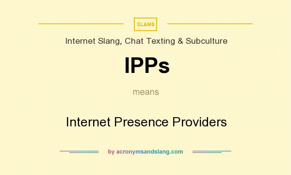 What does IPPs mean? It stands for Internet Presence Providers