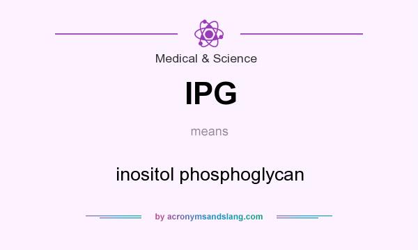 What does IPG mean? It stands for inositol phosphoglycan