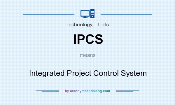 What does IPCS mean? It stands for Integrated Project Control System