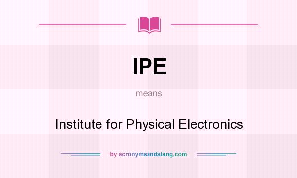 What does IPE mean? It stands for Institute for Physical Electronics