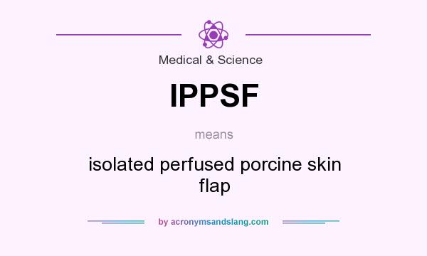 What does IPPSF mean? It stands for isolated perfused porcine skin flap