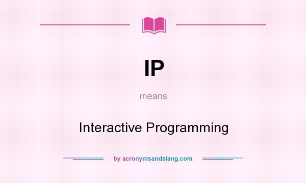 What does IP mean? It stands for Interactive Programming