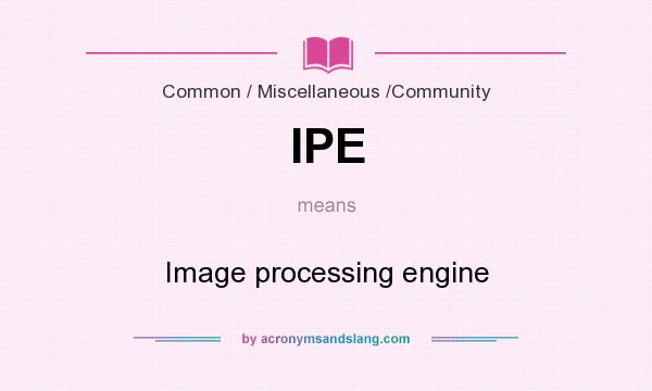 What does IPE mean? It stands for Image processing engine