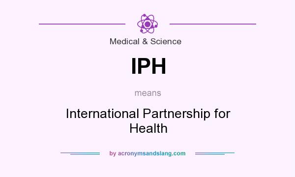 What does IPH mean? It stands for International Partnership for Health