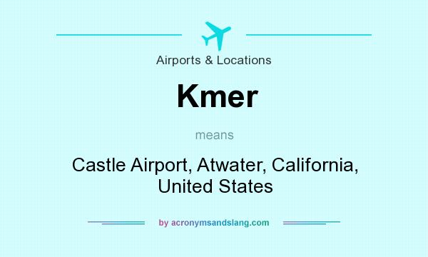 What does Kmer mean? It stands for Castle Airport, Atwater, California, United States
