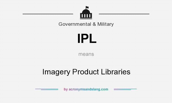 What does IPL mean? It stands for Imagery Product Libraries