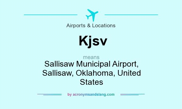 What does Kjsv mean? It stands for Sallisaw Municipal Airport, Sallisaw, Oklahoma, United States