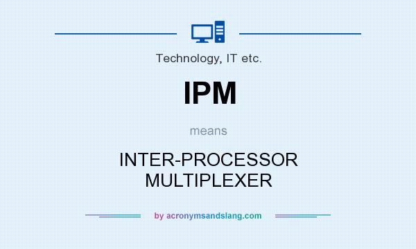What does IPM mean? It stands for INTER-PROCESSOR MULTIPLEXER