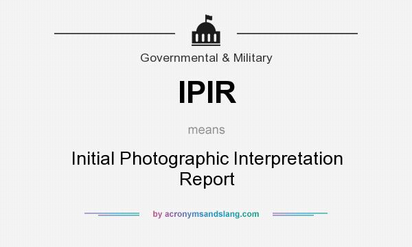 What does IPIR mean? It stands for Initial Photographic Interpretation Report