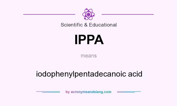 What does IPPA mean? It stands for iodophenylpentadecanoic acid