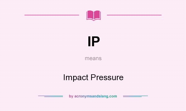 What does IP mean? It stands for Impact Pressure