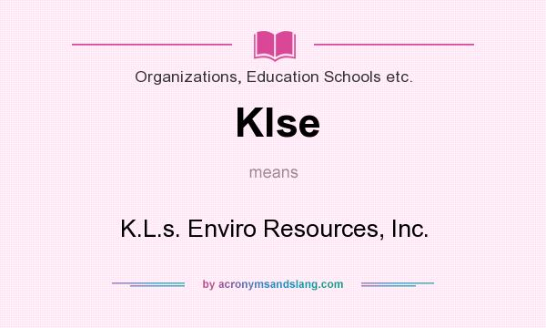 What does Klse mean? It stands for K.L.s. Enviro Resources, Inc.