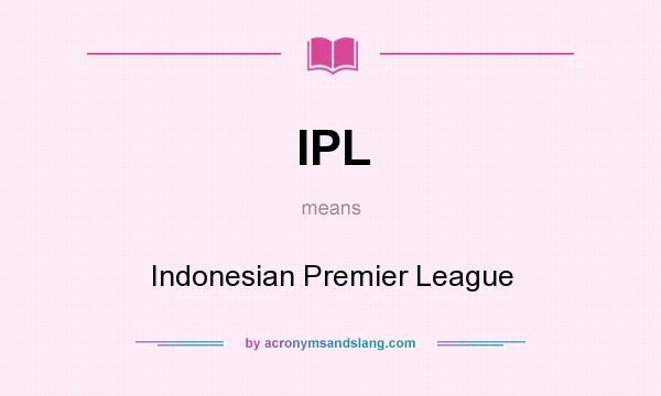 What does IPL mean? It stands for Indonesian Premier League