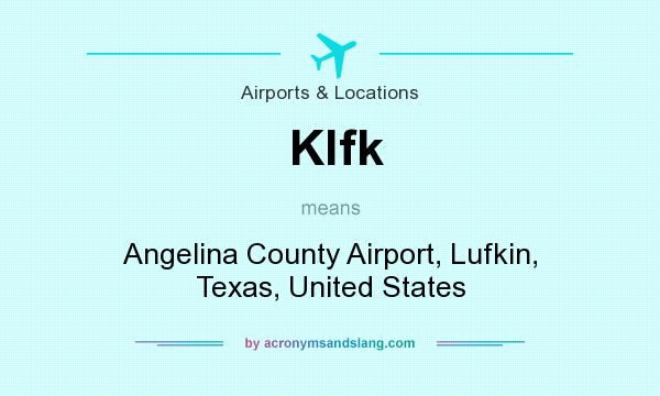What does Klfk mean? It stands for Angelina County Airport, Lufkin, Texas, United States