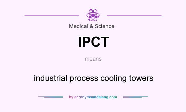 What does IPCT mean? It stands for industrial process cooling towers