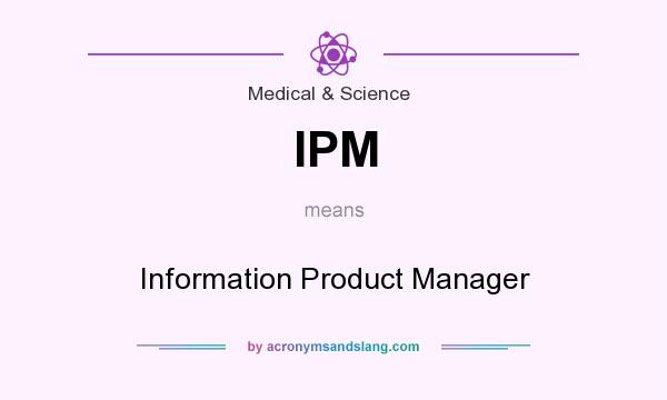 What does IPM mean? It stands for Information Product Manager