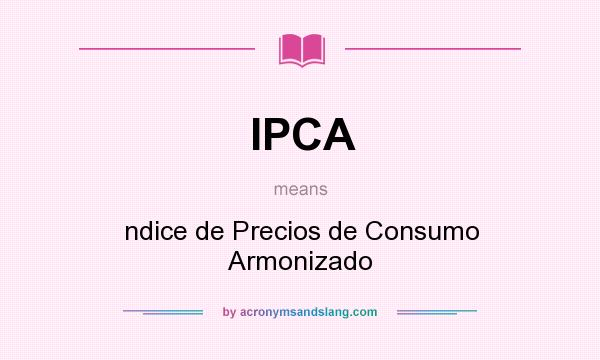 What does IPCA mean? It stands for ndice de Precios de Consumo Armonizado