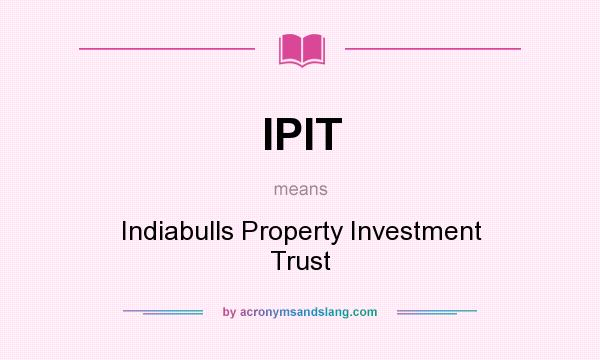 What does IPIT mean? It stands for Indiabulls Property Investment Trust