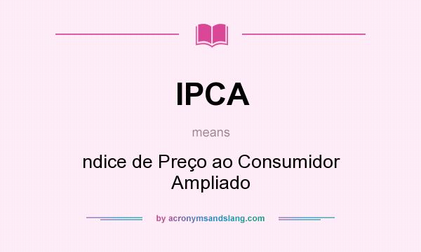 What does IPCA mean? It stands for ndice de Preço ao Consumidor Ampliado