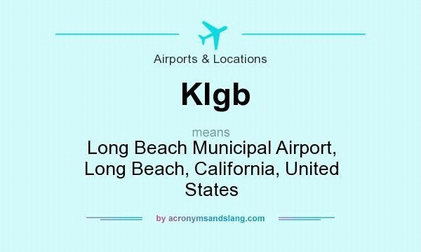 What does Klgb mean? It stands for Long Beach Municipal Airport, Long Beach, California, United States