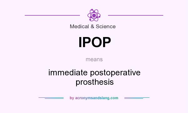 What does IPOP mean? It stands for immediate postoperative prosthesis