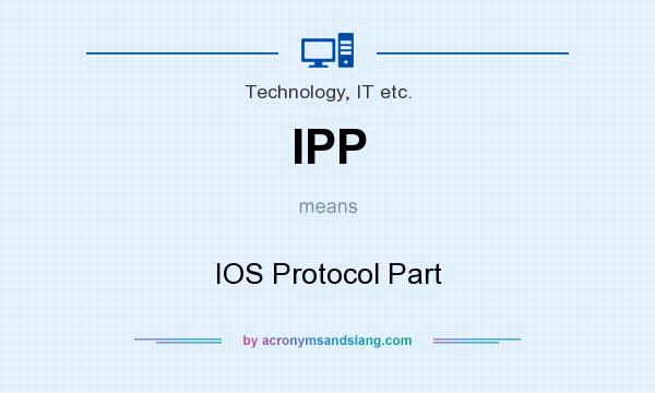 What does IPP mean? It stands for IOS Protocol Part
