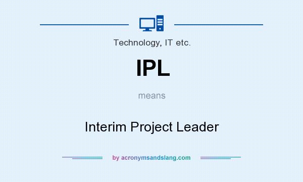 What does IPL mean? It stands for Interim Project Leader