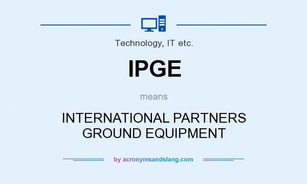 What does IPGE mean? It stands for INTERNATIONAL PARTNERS GROUND EQUIPMENT