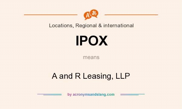 What does IPOX mean? It stands for A and R Leasing, LLP