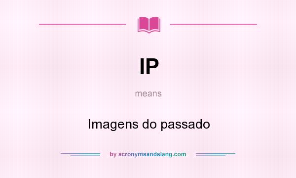 What does IP mean? It stands for Imagens do passado