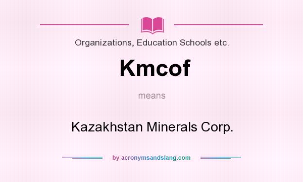 What does Kmcof mean? It stands for Kazakhstan Minerals Corp.