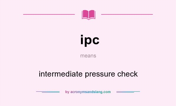 What does ipc mean? It stands for intermediate pressure check