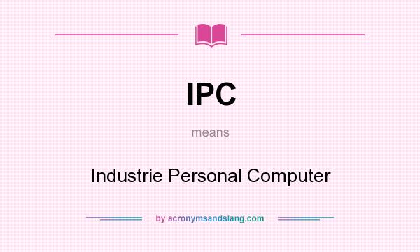 What does IPC mean? It stands for Industrie Personal Computer